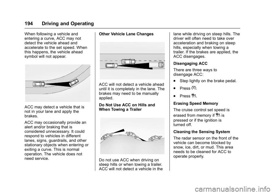 BUICK REGAL 2017 User Guide Buick Regal Owner Manual (GMNA-Localizing-U.S./Canada/Mexico-
9804381) - 2017 - crc - 8/30/16
194 Driving and Operating
When following a vehicle and
entering a curve, ACC may not
detect the vehicle ah BUICK REGAL 2017 User Guide Buick Regal Owner Manual (GMNA-Localizing-U.S./Canada/Mexico-
9804381) - 2017 - crc - 8/30/16
194 Driving and Operating
When following a vehicle and
entering a curve, ACC may not
detect the vehicle ah