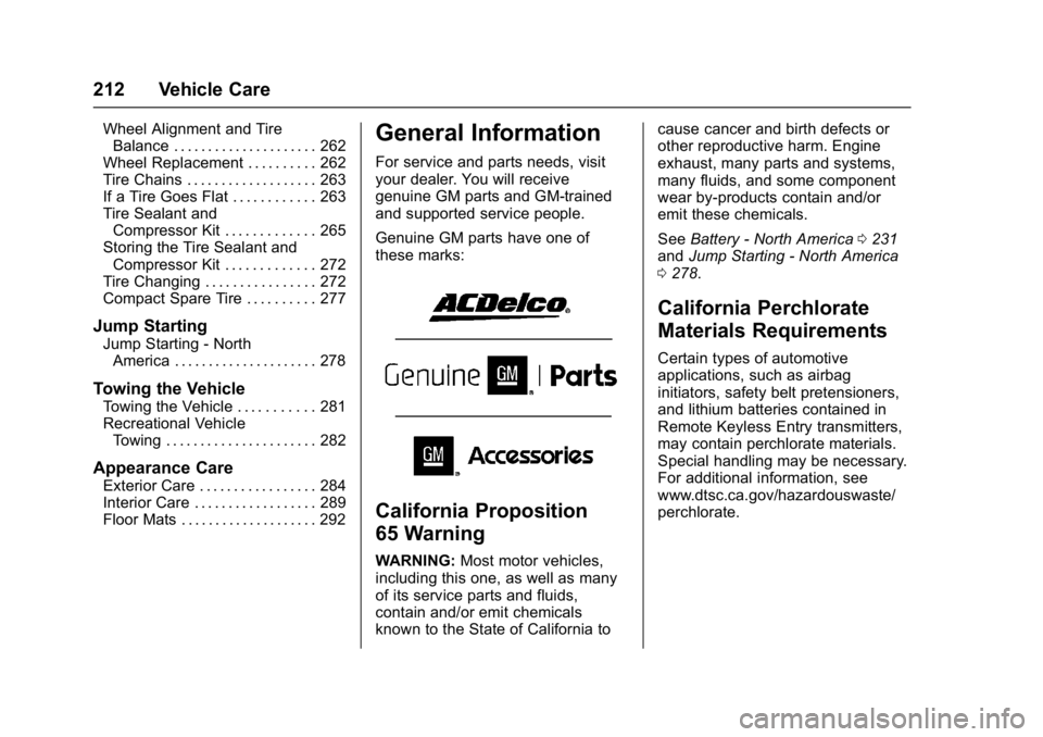 BUICK REGAL 2017 Workshop Manual Buick Regal Owner Manual (GMNA-Localizing-U.S./Canada/Mexico-
9804381) - 2017 - crc - 8/30/16
212 Vehicle Care
Wheel Alignment and TireBalance . . . . . . . . . . . . . . . . . . . . . 262
Wheel Repla
