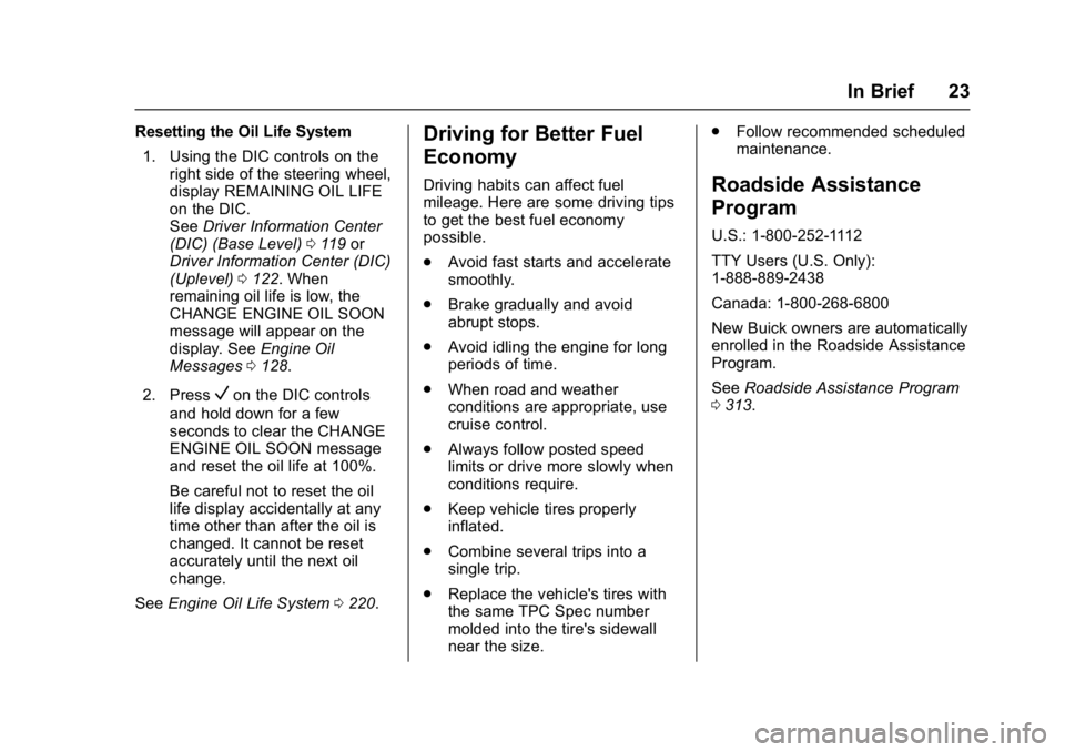 BUICK REGAL 2017  Owners Manual Buick Regal Owner Manual (GMNA-Localizing-U.S./Canada/Mexico-
9804381) - 2017 - crc - 8/30/16
In Brief 23
Resetting the Oil Life System1. Using the DIC controls on the right side of the steering wheel