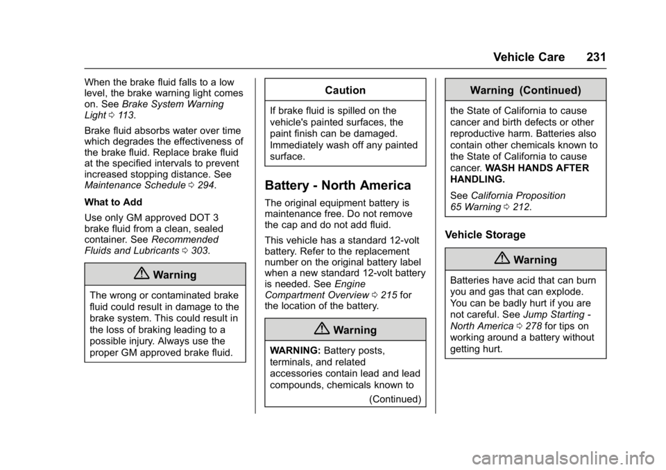 BUICK REGAL 2017  Owners Manual Buick Regal Owner Manual (GMNA-Localizing-U.S./Canada/Mexico-
9804381) - 2017 - crc - 8/30/16
Vehicle Care 231
When the brake fluid falls to a low
level, the brake warning light comes
on. SeeBrake Sys