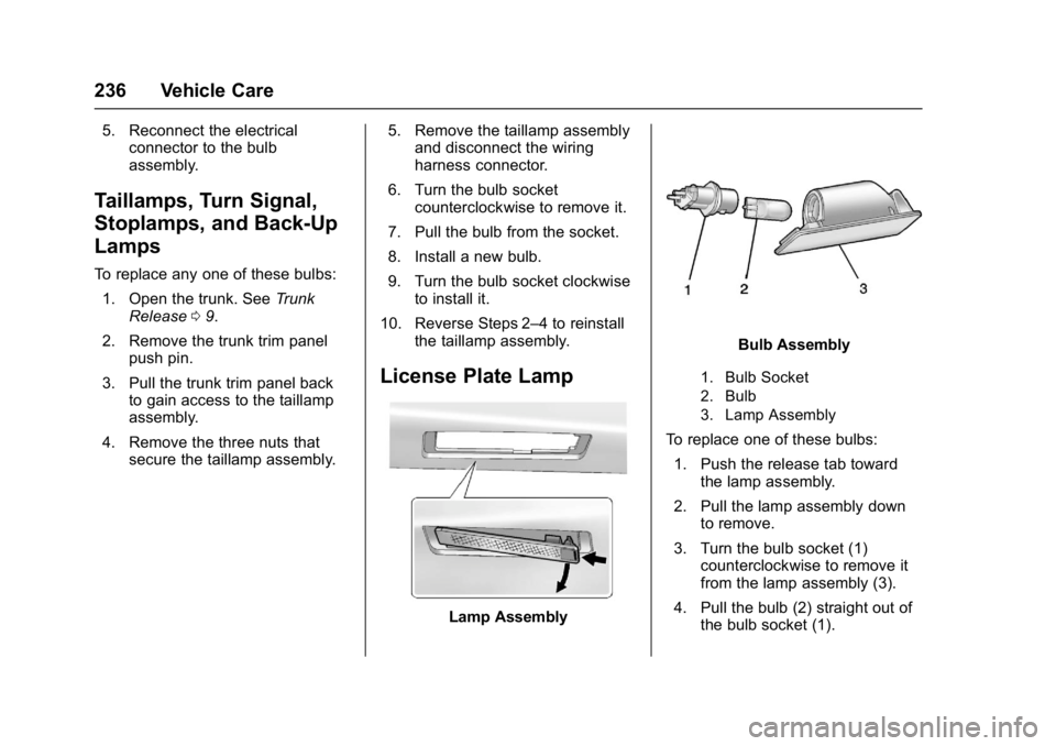 BUICK REGAL 2017 Owners Manual Buick Regal Owner Manual (GMNA-Localizing-U.S./Canada/Mexico-
9804381) - 2017 - crc - 8/30/16
236 Vehicle Care
5. Reconnect the electricalconnector to the bulb
assembly.
Taillamps, Turn Signal,
Stopla BUICK REGAL 2017 Owners Manual Buick Regal Owner Manual (GMNA-Localizing-U.S./Canada/Mexico-
9804381) - 2017 - crc - 8/30/16
236 Vehicle Care
5. Reconnect the electricalconnector to the bulb
assembly.
Taillamps, Turn Signal,
Stopla