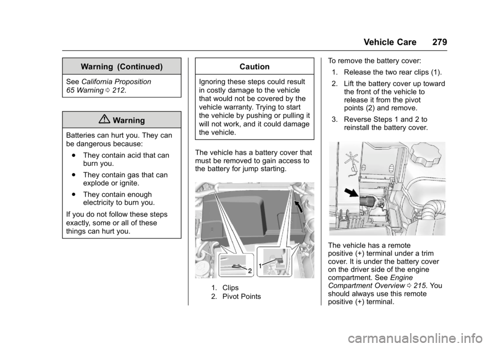 BUICK REGAL 2017  Owners Manual Buick Regal Owner Manual (GMNA-Localizing-U.S./Canada/Mexico-
9804381) - 2017 - crc - 8/30/16
Vehicle Care 279
Warning (Continued)
SeeCalifornia Proposition
65 Warning 0212.
{Warning
Batteries can hur