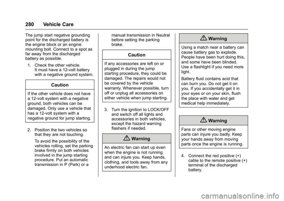 BUICK REGAL 2017  Owners Manual Buick Regal Owner Manual (GMNA-Localizing-U.S./Canada/Mexico-
9804381) - 2017 - crc - 8/30/16
280 Vehicle Care
The jump start negative grounding
point for the discharged battery is
the engine block or