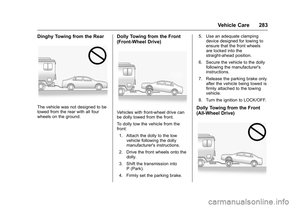 BUICK REGAL 2017 Owners Manual Buick Regal Owner Manual (GMNA-Localizing-U.S./Canada/Mexico-
9804381) - 2017 - crc - 8/30/16
Vehicle Care 283
Dinghy Towing from the Rear
The vehicle was not designed to be
towed from the rear with a BUICK REGAL 2017 Owners Manual Buick Regal Owner Manual (GMNA-Localizing-U.S./Canada/Mexico-
9804381) - 2017 - crc - 8/30/16
Vehicle Care 283
Dinghy Towing from the Rear
The vehicle was not designed to be
towed from the rear with a