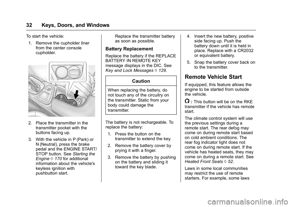 BUICK REGAL 2017 User Guide Buick Regal Owner Manual (GMNA-Localizing-U.S./Canada/Mexico-
9804381) - 2017 - crc - 8/30/16
32 Keys, Doors, and Windows
To start the vehicle:1. Remove the cupholder liner from the center console
cup