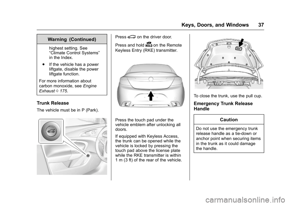 BUICK REGAL 2017 User Guide Buick Regal Owner Manual (GMNA-Localizing-U.S./Canada/Mexico-
9804381) - 2017 - crc - 8/30/16
Keys, Doors, and Windows 37
Warning (Continued)
highest setting. See
“Climate Control Systems”
in the 