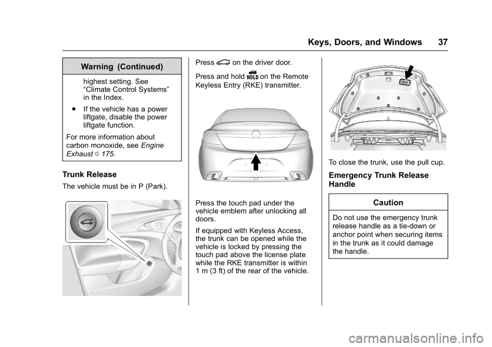 BUICK REGAL 2017 Owners Guide Buick Regal Owner Manual (GMNA-Localizing-U.S./Canada/Mexico-
9804381) - 2017 - crc - 8/30/16
Keys, Doors, and Windows 37
Warning (Continued)
highest setting. See
“Climate Control Systems”
in the BUICK REGAL 2017 Owners Guide Buick Regal Owner Manual (GMNA-Localizing-U.S./Canada/Mexico-
9804381) - 2017 - crc - 8/30/16
Keys, Doors, and Windows 37
Warning (Continued)
highest setting. See
“Climate Control Systems”
in the
