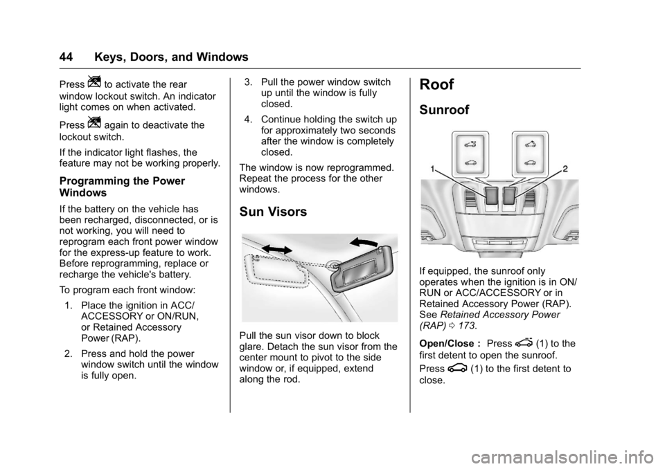 BUICK REGAL 2017 Service Manual Buick Regal Owner Manual (GMNA-Localizing-U.S./Canada/Mexico-
9804381) - 2017 - crc - 8/30/16
44 Keys, Doors, and Windows
PressZto activate the rear
window lockout switch. An indicator
light comes on BUICK REGAL 2017 Service Manual Buick Regal Owner Manual (GMNA-Localizing-U.S./Canada/Mexico-
9804381) - 2017 - crc - 8/30/16
44 Keys, Doors, and Windows
PressZto activate the rear
window lockout switch. An indicator
light comes on