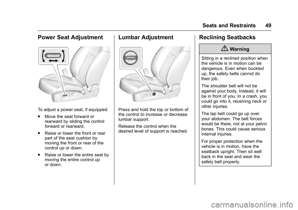 BUICK REGAL 2017 Service Manual Buick Regal Owner Manual (GMNA-Localizing-U.S./Canada/Mexico-
9804381) - 2017 - crc - 8/30/16
Seats and Restraints 49
Power Seat Adjustment
To adjust a power seat, if equipped:
.Move the seat forward 