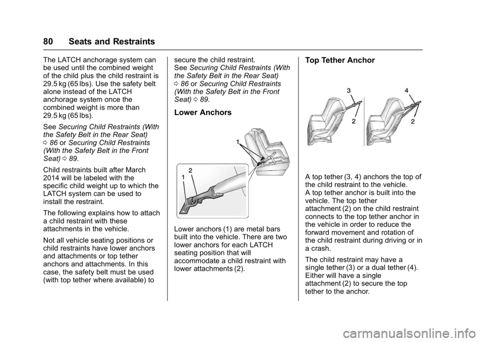 BUICK REGAL 2017 Manual Online Buick Regal Owner Manual (GMNA-Localizing-U.S./Canada/Mexico-
9804381) - 2017 - crc - 8/30/16
80 Seats and Restraints
The LATCH anchorage system can
be used until the combined weight
of the child plus BUICK REGAL 2017 Manual Online Buick Regal Owner Manual (GMNA-Localizing-U.S./Canada/Mexico-
9804381) - 2017 - crc - 8/30/16
80 Seats and Restraints
The LATCH anchorage system can
be used until the combined weight
of the child plus