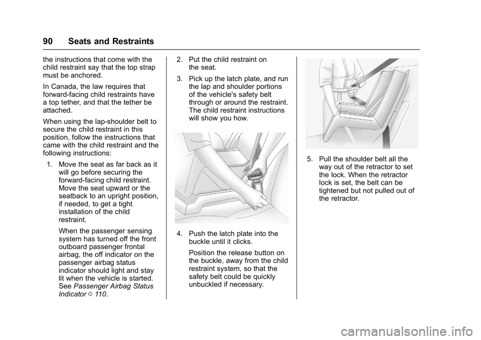 BUICK REGAL 2017 Owners Manual Buick Regal Owner Manual (GMNA-Localizing-U.S./Canada/Mexico-
9804381) - 2017 - crc - 8/30/16
90 Seats and Restraints
the instructions that come with the
child restraint say that the top strap
must be BUICK REGAL 2017 Owners Manual Buick Regal Owner Manual (GMNA-Localizing-U.S./Canada/Mexico-
9804381) - 2017 - crc - 8/30/16
90 Seats and Restraints
the instructions that come with the
child restraint say that the top strap
must be