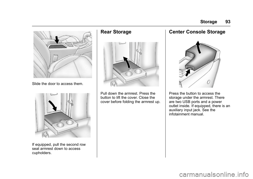 BUICK REGAL 2017 Owners Manual Buick Regal Owner Manual (GMNA-Localizing-U.S./Canada/Mexico-
9804381) - 2017 - crc - 8/30/16
Storage 93
Slide the door to access them.
If equipped, pull the second row
seat armrest down to access
cup BUICK REGAL 2017 Owners Manual Buick Regal Owner Manual (GMNA-Localizing-U.S./Canada/Mexico-
9804381) - 2017 - crc - 8/30/16
Storage 93
Slide the door to access them.
If equipped, pull the second row
seat armrest down to access
cup