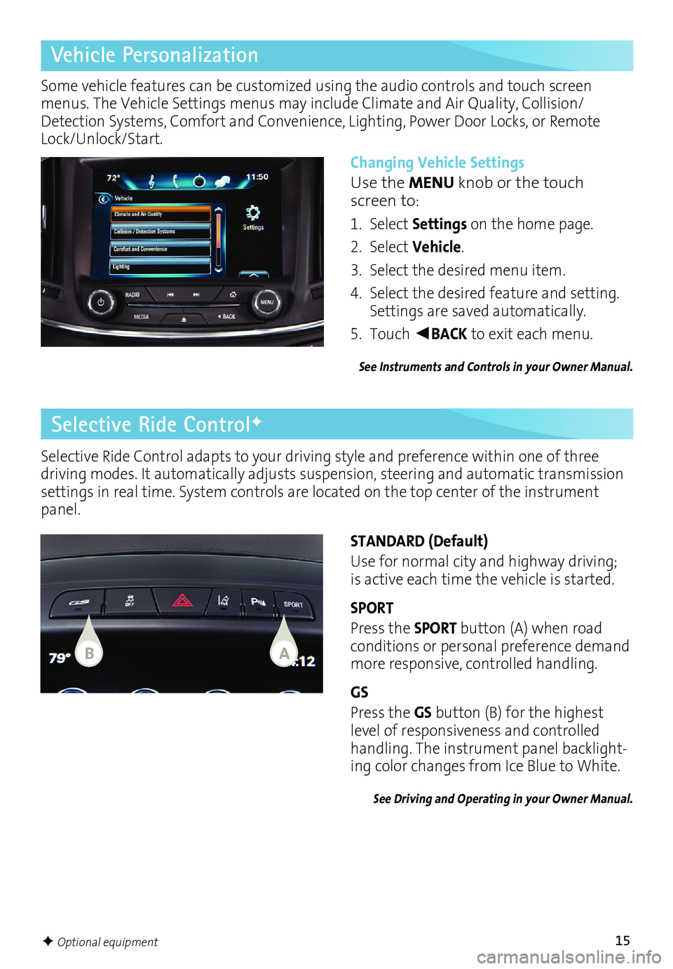BUICK REGAL 2017 Get To Know Guide 15
Selective Ride Control adapts to your driving style and preference within one of three
driving modes. It automatically adjusts suspension, steering and automatic transmission
settings in real t BUICK REGAL 2017 Get To Know Guide 15
Selective Ride Control adapts to your driving style and preference within one of three
driving modes. It automatically adjusts suspension, steering and automatic transmission
settings in real t