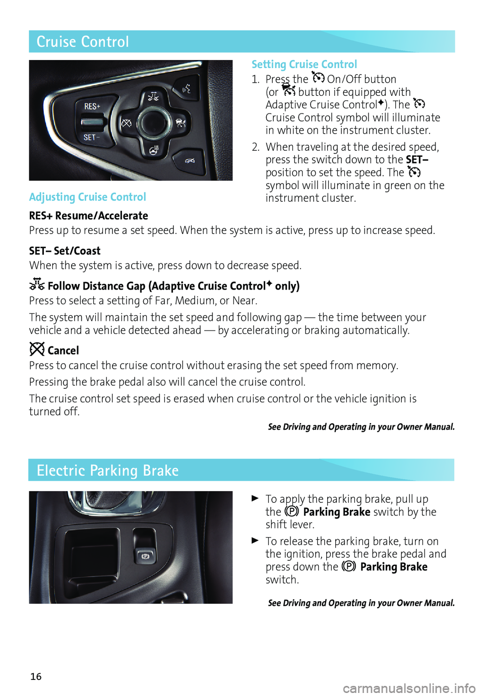 BUICK REGAL 2017 Get To Know Guide 16
Electric Parking Brake
To apply the parking brake, pull up the Parking Brake switch by the shift lever.
To release the parking brake, turn on
the ignition, press the brake pedal and
press do BUICK REGAL 2017 Get To Know Guide 16
Electric Parking Brake
To apply the parking brake, pull up the Parking Brake switch by the shift lever.
To release the parking brake, turn on
the ignition, press the brake pedal and
press do