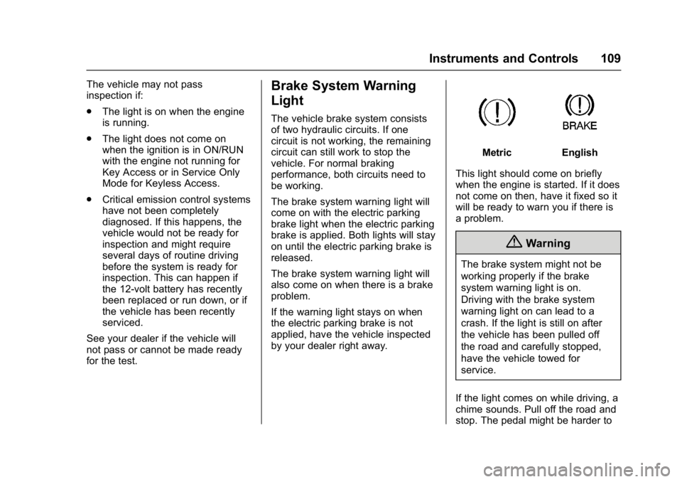 BUICK VERANO 2017  Owners Manual Buick Verano Owner Manual (GMNA- Localizing-U.S./Canada-10122753) -
2017 - crc - 5/16/16
Instruments and Controls 109
The vehicle may not pass
inspection if:
.The light is on when the engine
is runnin