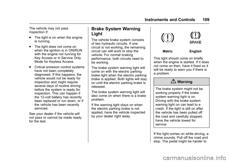 BUICK VERANO 2017 Owners Guide Buick Verano Owner Manual (GMNA- Localizing-U.S./Canada-10122753) -
2017 - crc - 5/16/16
Instruments and Controls 109
The vehicle may not pass
inspection if:
.The light is on when the engine
is runnin BUICK VERANO 2017 Owners Guide Buick Verano Owner Manual (GMNA- Localizing-U.S./Canada-10122753) -
2017 - crc - 5/16/16
Instruments and Controls 109
The vehicle may not pass
inspection if:
.The light is on when the engine
is runnin