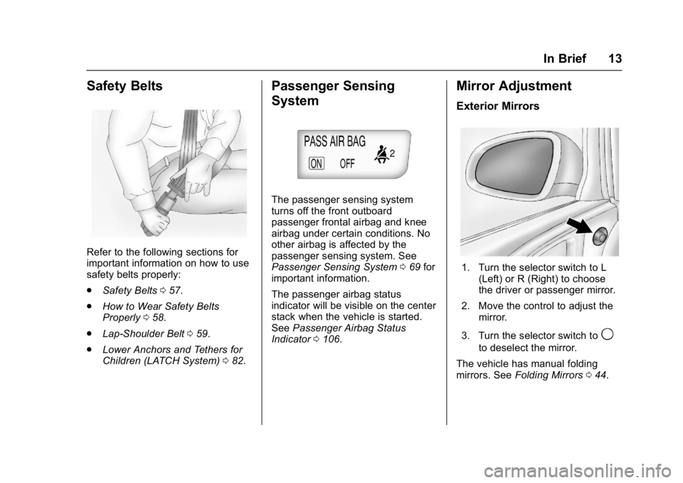 BUICK VERANO 2017  Owners Manual Buick Verano Owner Manual (GMNA- Localizing-U.S./Canada-10122753) -
2017 - crc - 5/16/16
In Brief 13
Safety Belts
Refer to the following sections for
important information on how to use
safety belts p