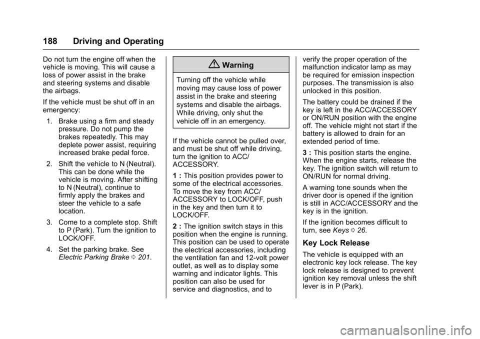 BUICK VERANO 2017 Owners Manual Buick Verano Owner Manual (GMNA- Localizing-U.S./Canada-10122753) -
2017 - crc - 5/16/16
188 Driving and Operating
Do not turn the engine off when the
vehicle is moving. This will cause a
loss of powe BUICK VERANO 2017 Owners Manual Buick Verano Owner Manual (GMNA- Localizing-U.S./Canada-10122753) -
2017 - crc - 5/16/16
188 Driving and Operating
Do not turn the engine off when the
vehicle is moving. This will cause a
loss of powe