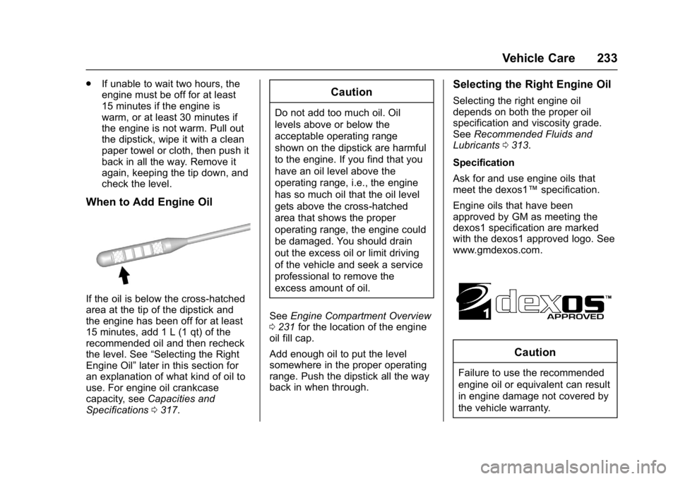 BUICK VERANO 2017 Owners Guide Buick Verano Owner Manual (GMNA- Localizing-U.S./Canada-10122753) -
2017 - crc - 5/16/16
Vehicle Care 233
.If unable to wait two hours, the
engine must be off for at least
15 minutes if the engine is
BUICK VERANO 2017 Owners Guide Buick Verano Owner Manual (GMNA- Localizing-U.S./Canada-10122753) -
2017 - crc - 5/16/16
Vehicle Care 233
.If unable to wait two hours, the
engine must be off for at least
15 minutes if the engine is