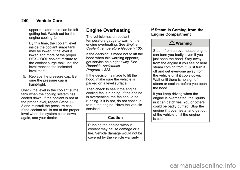 BUICK VERANO 2017  Owners Manual Buick Verano Owner Manual (GMNA- Localizing-U.S./Canada-10122753) -
2017 - crc - 5/16/16
240 Vehicle Care
upper radiator hose can be felt
getting hot. Watch out for the
engine cooling fan.
By this tim