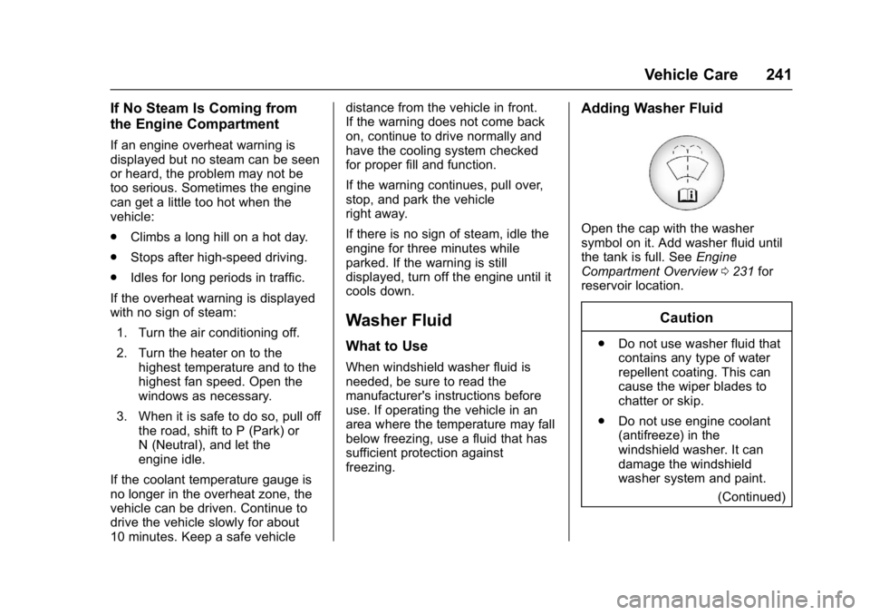 BUICK VERANO 2017 Owners Guide Buick Verano Owner Manual (GMNA- Localizing-U.S./Canada-10122753) -
2017 - crc - 5/16/16
Vehicle Care 241
If No Steam Is Coming from
the Engine Compartment
If an engine overheat warning is
displayed b BUICK VERANO 2017 Owners Guide Buick Verano Owner Manual (GMNA- Localizing-U.S./Canada-10122753) -
2017 - crc - 5/16/16
Vehicle Care 241
If No Steam Is Coming from
the Engine Compartment
If an engine overheat warning is
displayed b