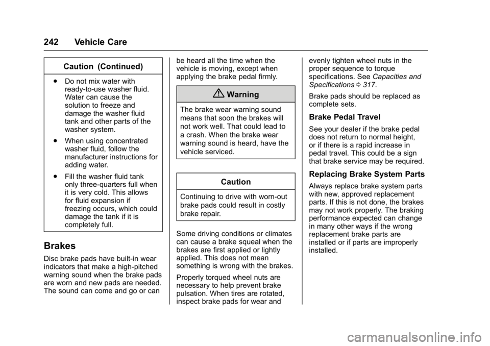 BUICK VERANO 2017 User Guide Buick Verano Owner Manual (GMNA- Localizing-U.S./Canada-10122753) -
2017 - crc - 5/16/16
242 Vehicle Care
Caution (Continued)
.Do not mix water with
ready-to-use washer fluid.
Water can cause the
solu BUICK VERANO 2017 User Guide Buick Verano Owner Manual (GMNA- Localizing-U.S./Canada-10122753) -
2017 - crc - 5/16/16
242 Vehicle Care
Caution (Continued)
.Do not mix water with
ready-to-use washer fluid.
Water can cause the
solu