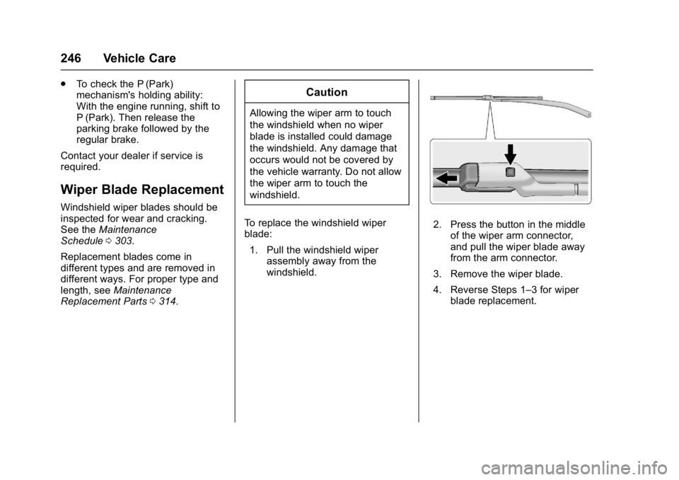 BUICK VERANO 2017 Owners Guide Buick Verano Owner Manual (GMNA- Localizing-U.S./Canada-10122753) -
2017 - crc - 5/16/16
246 Vehicle Care
.To check the P (Park)
mechanism's holding ability:
With the engine running, shift to
P (P BUICK VERANO 2017 Owners Guide Buick Verano Owner Manual (GMNA- Localizing-U.S./Canada-10122753) -
2017 - crc - 5/16/16
246 Vehicle Care
.To check the P (Park)
mechanism's holding ability:
With the engine running, shift to
P (P