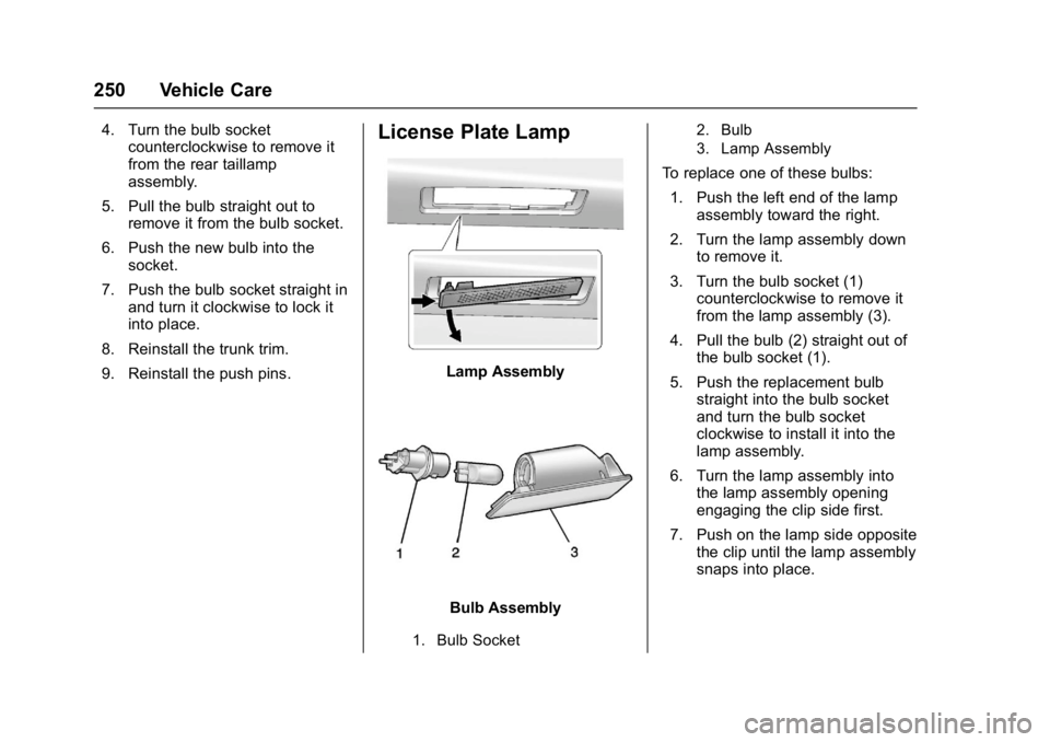 BUICK VERANO 2017 Owners Manual Buick Verano Owner Manual (GMNA- Localizing-U.S./Canada-10122753) -
2017 - crc - 5/16/16
250 Vehicle Care
4. Turn the bulb socketcounterclockwise to remove it
from the rear taillamp
assembly.
5. Pull BUICK VERANO 2017 Owners Manual Buick Verano Owner Manual (GMNA- Localizing-U.S./Canada-10122753) -
2017 - crc - 5/16/16
250 Vehicle Care
4. Turn the bulb socketcounterclockwise to remove it
from the rear taillamp
assembly.
5. Pull