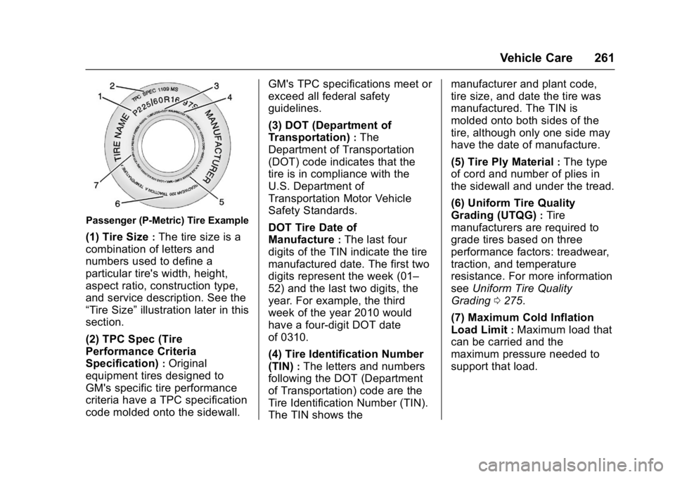 BUICK VERANO 2017 Owners Manual Buick Verano Owner Manual (GMNA- Localizing-U.S./Canada-10122753) -
2017 - crc - 5/16/16
Vehicle Care 261
Passenger (P-Metric) Tire Example
(1) Tire Size:The tire size is a
combination of letters and
BUICK VERANO 2017 Owners Manual Buick Verano Owner Manual (GMNA- Localizing-U.S./Canada-10122753) -
2017 - crc - 5/16/16
Vehicle Care 261
Passenger (P-Metric) Tire Example
(1) Tire Size:The tire size is a
combination of letters and