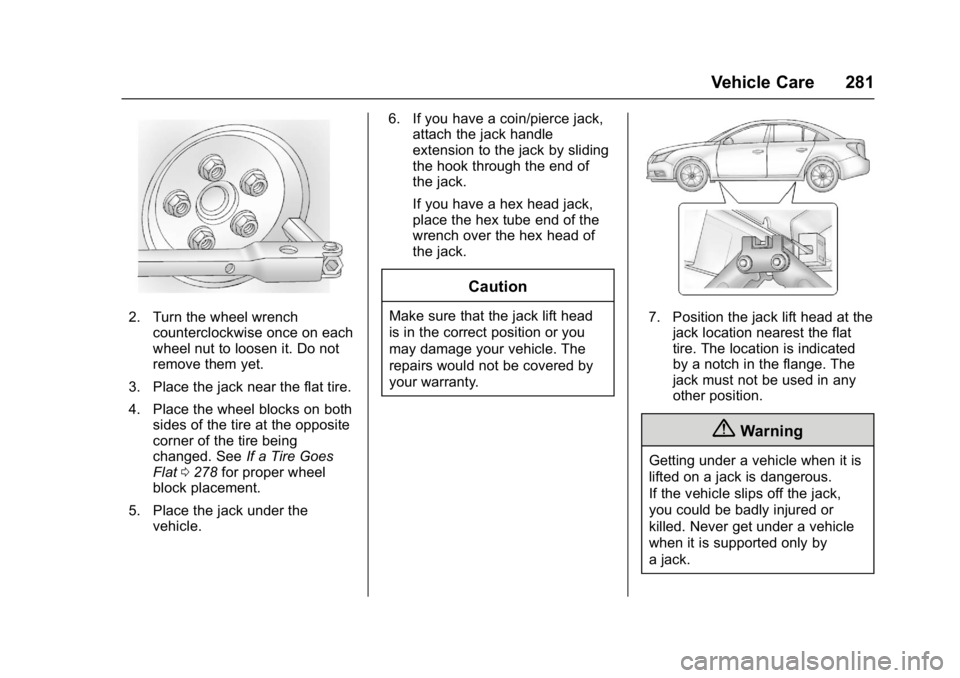 BUICK VERANO 2017  Owners Manual Buick Verano Owner Manual (GMNA- Localizing-U.S./Canada-10122753) -
2017 - crc - 5/16/16
Vehicle Care 281
2. Turn the wheel wrenchcounterclockwise once on each
wheel nut to loosen it. Do not
remove th