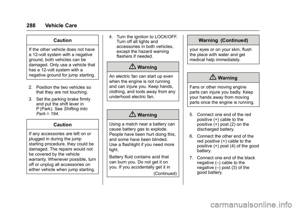 BUICK VERANO 2017 Owners Manual Buick Verano Owner Manual (GMNA- Localizing-U.S./Canada-10122753) -
2017 - crc - 5/16/16
288 Vehicle Care
Caution
If the other vehicle does not have
a 12-volt system with a negative
ground, both vehic BUICK VERANO 2017 Owners Manual Buick Verano Owner Manual (GMNA- Localizing-U.S./Canada-10122753) -
2017 - crc - 5/16/16
288 Vehicle Care
Caution
If the other vehicle does not have
a 12-volt system with a negative
ground, both vehic