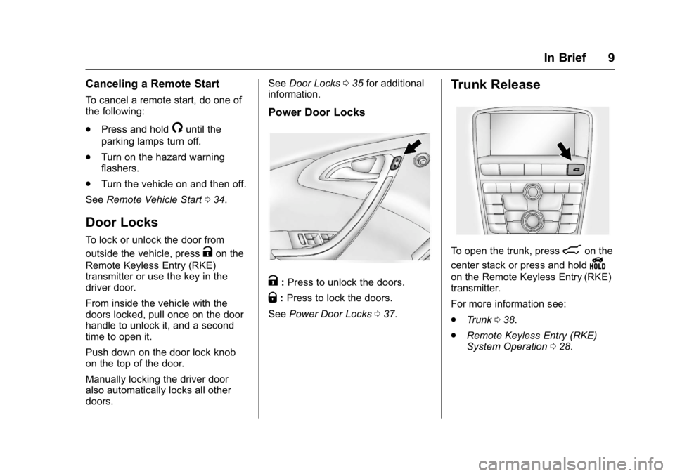 BUICK VERANO 2017  Owners Manual Buick Verano Owner Manual (GMNA- Localizing-U.S./Canada-10122753) -
2017 - crc - 5/16/16
In Brief 9
Canceling a Remote Start
To cancel a remote start, do one of
the following:
.Press and hold
/until t