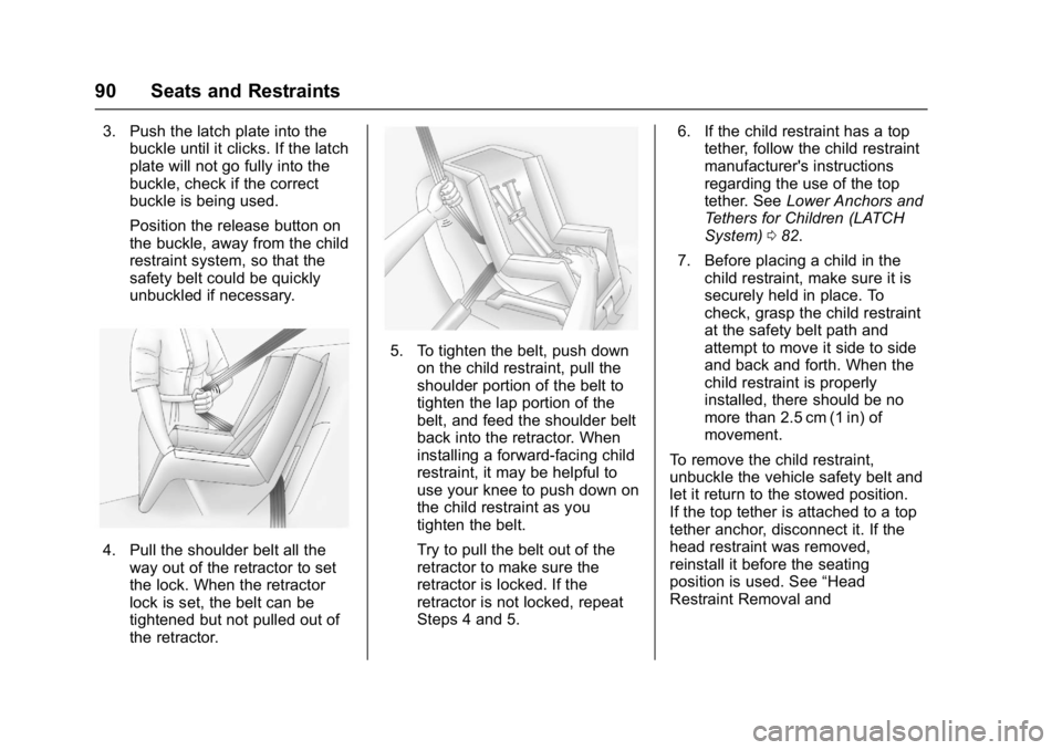 BUICK VERANO 2017 Owners Manual Buick Verano Owner Manual (GMNA- Localizing-U.S./Canada-10122753) -
2017 - crc - 5/16/16
90 Seats and Restraints
3. Push the latch plate into thebuckle until it clicks. If the latch
plate will not go 