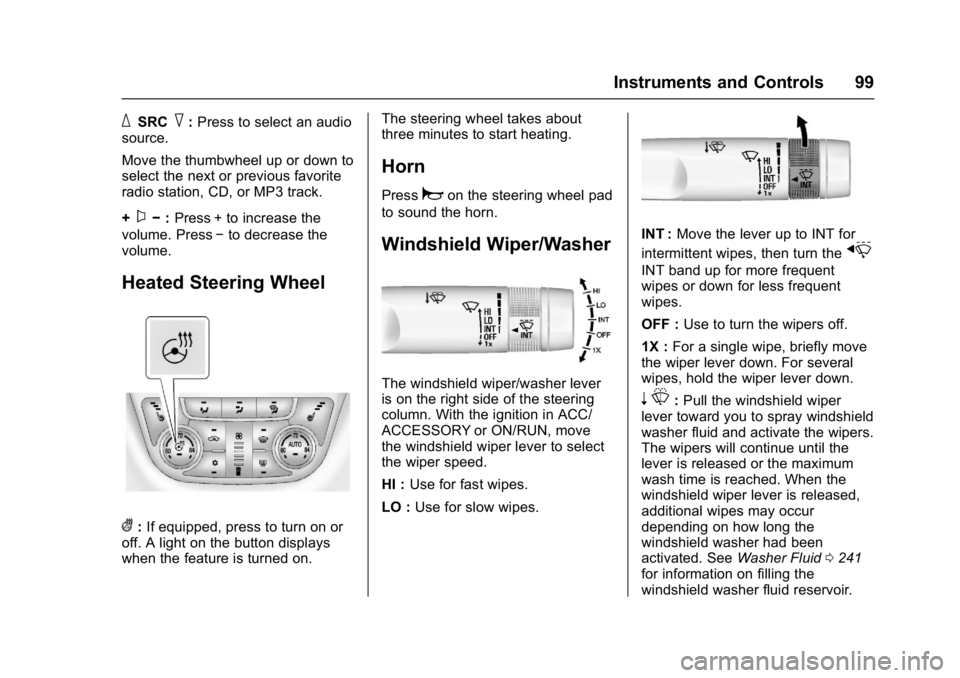 BUICK VERANO 2017  Owners Manual Buick Verano Owner Manual (GMNA- Localizing-U.S./Canada-10122753) -
2017 - crc - 5/16/16
Instruments and Controls 99
_SRC^:Press to select an audio
source.
Move the thumbwheel up or down to
select the