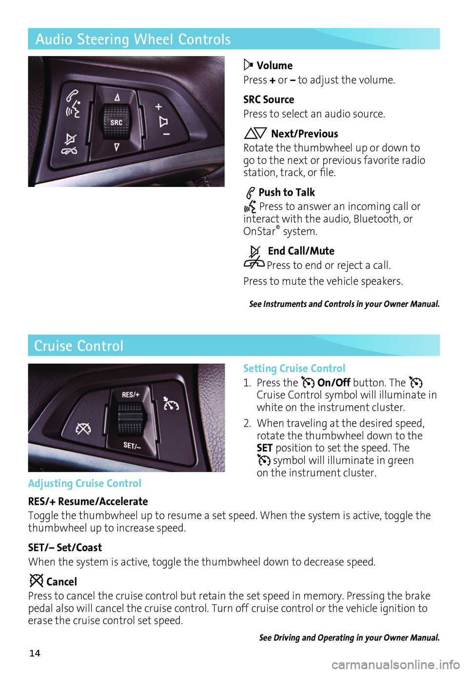 BUICK VERANO 2017 Get To Know Guide 14
Audio Steering Wheel Controls
Volume
Press + or – to adjust the volume.
SRC Source
Press to select an audio source.
Next/Previous
Rotate the thumbwheel up or down to go to the next or previou BUICK VERANO 2017 Get To Know Guide 14
Audio Steering Wheel Controls
Volume
Press + or – to adjust the volume.
SRC Source
Press to select an audio source.
Next/Previous
Rotate the thumbwheel up or down to go to the next or previou
