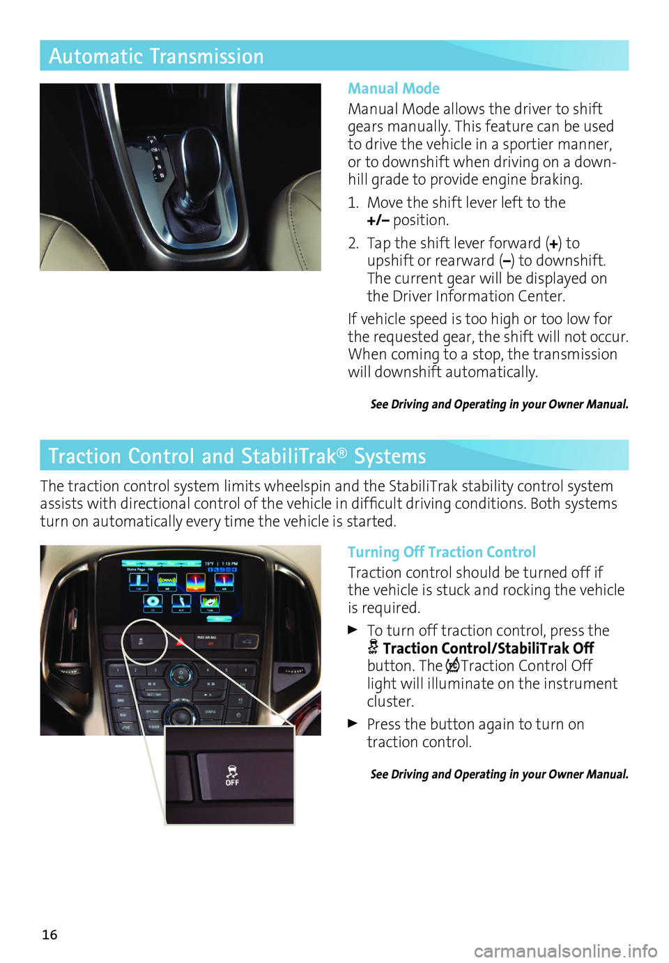 BUICK VERANO 2017 Get To Know Guide 16
Automatic Transmission
Manual Mode
Manual Mode allows the driver to shift gears manually. This feature can be used to drive the vehicle in a sportier manner, or to downshift when driving on a down BUICK VERANO 2017 Get To Know Guide 16
Automatic Transmission
Manual Mode
Manual Mode allows the driver to shift gears manually. This feature can be used to drive the vehicle in a sportier manner, or to downshift when driving on a downÂ