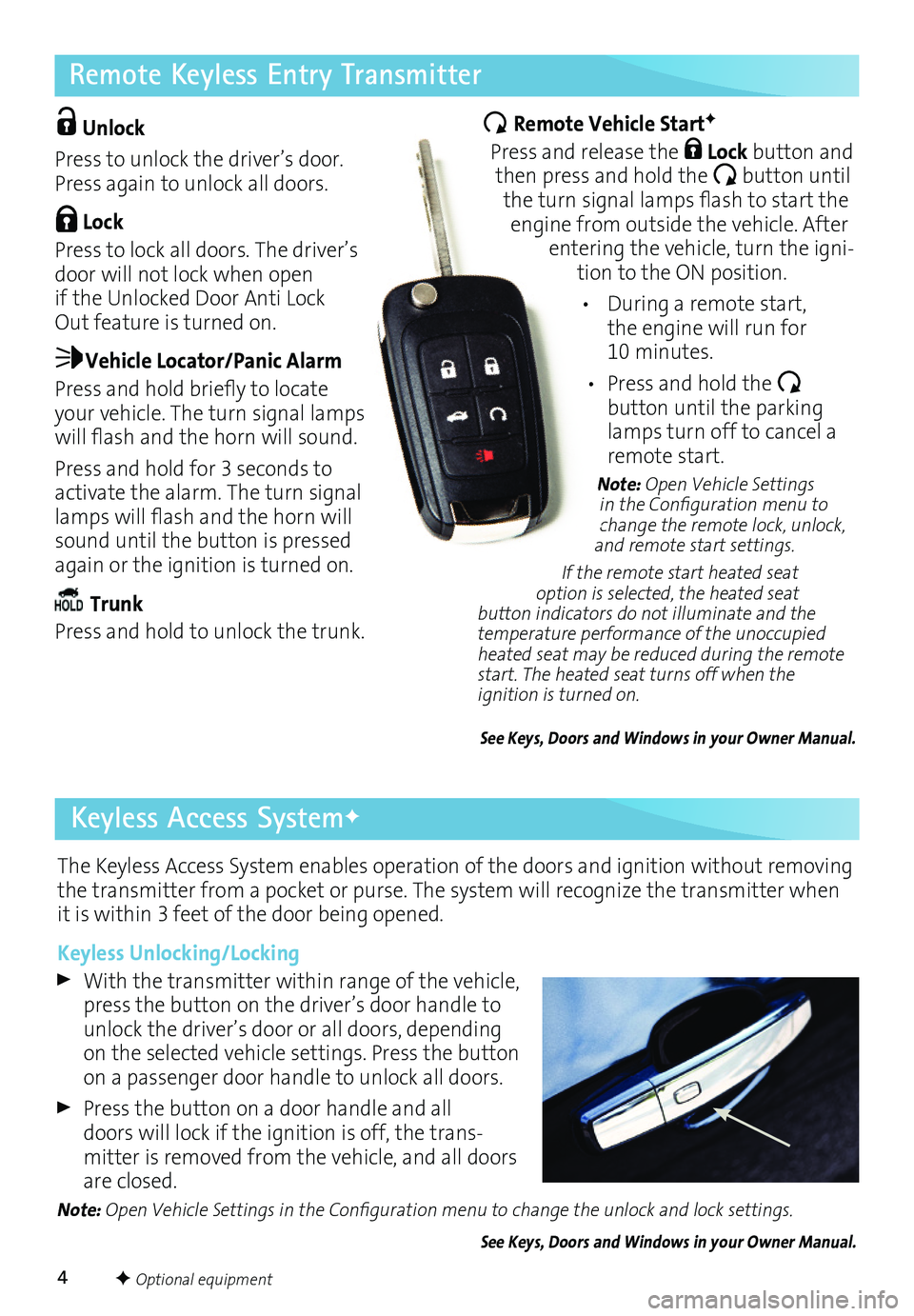 BUICK VERANO 2017  Get To Know Guide 4
Remote Keyless Entry Transmitter
The Keyless Access System enables operation of the doors and ignition without removing the transmitter from a pocket or purse. The system will recognize the transmit