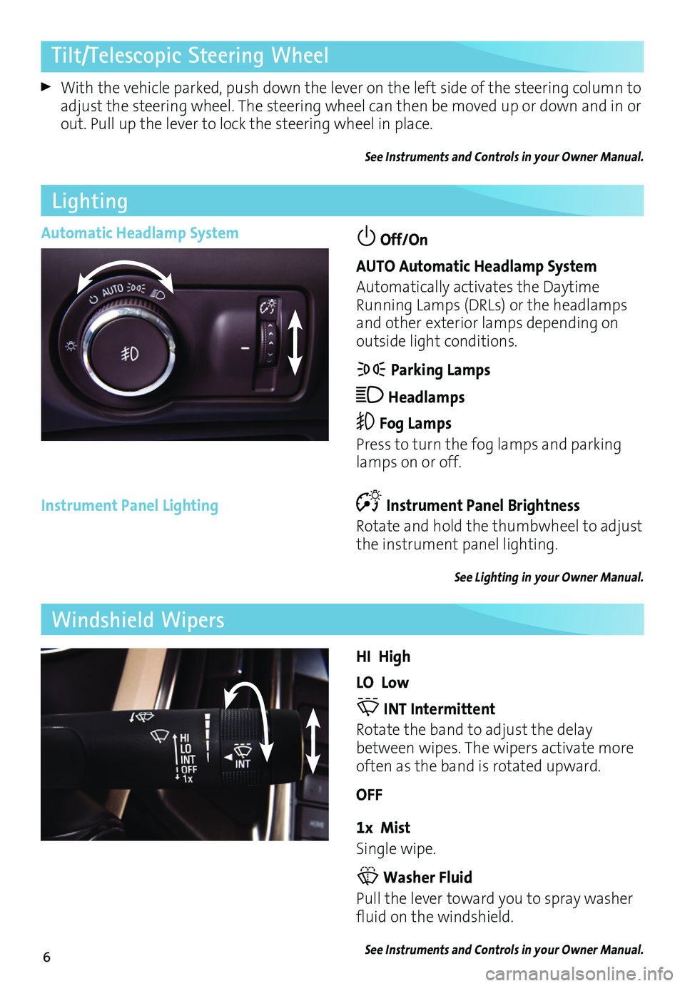 BUICK VERANO 2017  Get To Know Guide 6
Tilt/Telescopic Steering Wheel 
 With the vehicle parked, push down the lever on the left side of the steering column to adjust the steering wheel. The steering wheel can then be moved up or down an