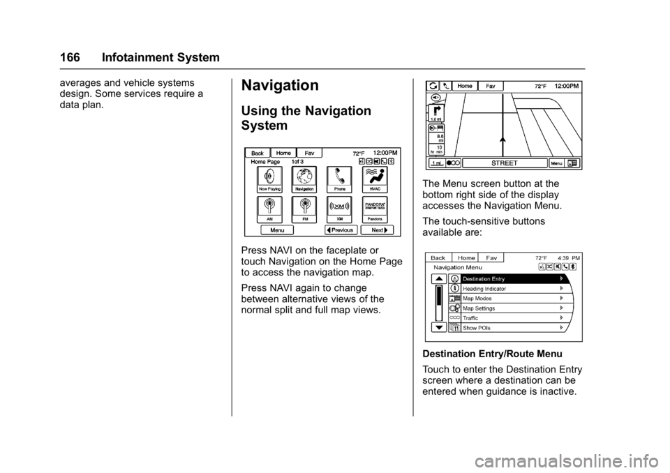 BUICK CASCADA 2016 Repair Manual Buick Cascada Owner Manual (GMNA-Localizing-U.S-9186636) - 2016 - crc -
3/9/16
166 Infotainment System
averages and vehicle systems
design. Some services require a
data plan.Navigation
Using the Navig BUICK CASCADA 2016 Repair Manual Buick Cascada Owner Manual (GMNA-Localizing-U.S-9186636) - 2016 - crc -
3/9/16
166 Infotainment System
averages and vehicle systems
design. Some services require a
data plan.Navigation
Using the Navig