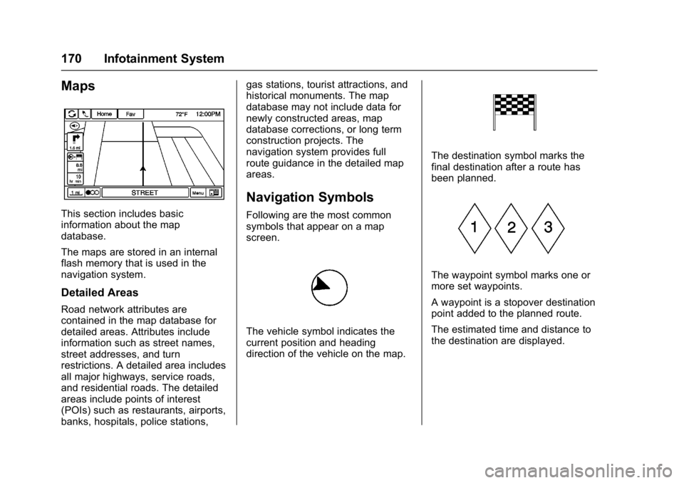 BUICK CASCADA 2016 Repair Manual Buick Cascada Owner Manual (GMNA-Localizing-U.S-9186636) - 2016 - crc -
3/9/16
170 Infotainment System
Maps
This section includes basic
information about the map
database.
The maps are stored in an in BUICK CASCADA 2016 Repair Manual Buick Cascada Owner Manual (GMNA-Localizing-U.S-9186636) - 2016 - crc -
3/9/16
170 Infotainment System
Maps
This section includes basic
information about the map
database.
The maps are stored in an in