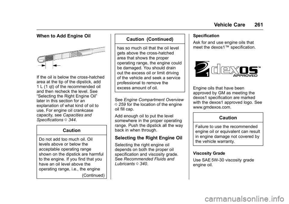 BUICK CASCADA 2016  Owners Manual Buick Cascada Owner Manual (GMNA-Localizing-U.S-9186636) - 2016 - crc -
3/9/16
Vehicle Care 261
When to Add Engine Oil
If the oil is below the cross-hatched
area at the tip of the dipstick, add
1 L (1