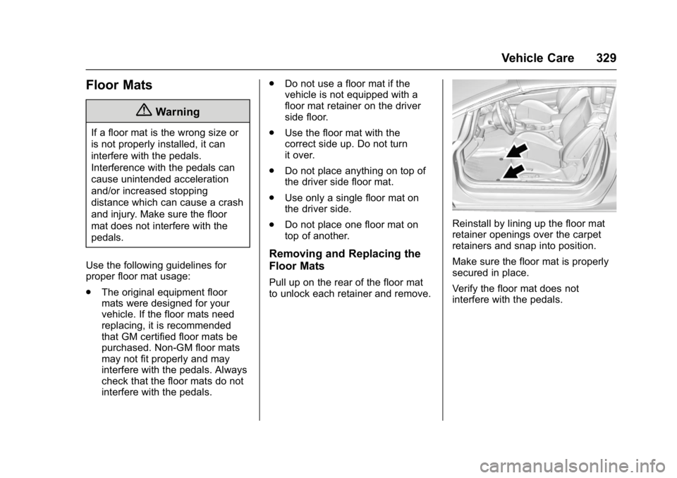 BUICK CASCADA 2016 Owners Manual Buick Cascada Owner Manual (GMNA-Localizing-U.S-9186636) - 2016 - crc -
3/9/16
Vehicle Care 329
Floor Mats
{Warning
If a floor mat is the wrong size or
is not properly installed, it can
interfere with BUICK CASCADA 2016 Owners Manual Buick Cascada Owner Manual (GMNA-Localizing-U.S-9186636) - 2016 - crc -
3/9/16
Vehicle Care 329
Floor Mats
{Warning
If a floor mat is the wrong size or
is not properly installed, it can
interfere with