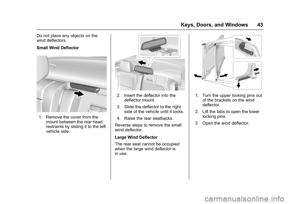 BUICK CASCADA 2016 Service Manual Buick Cascada Owner Manual (GMNA-Localizing-U.S-9186636) - 2016 - crc -
3/9/16
Keys, Doors, and Windows 43
Do not place any objects on the
wind deflectors.
Small Wind Deflector
1. Remove the cover fro