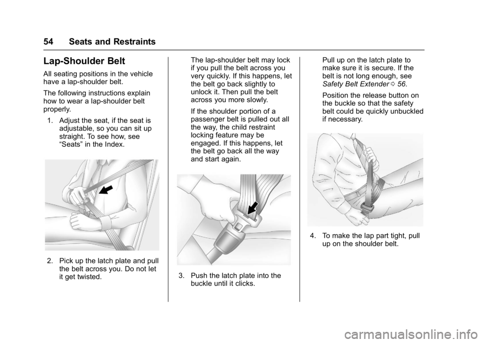 BUICK CASCADA 2016 User Guide Buick Cascada Owner Manual (GMNA-Localizing-U.S-9186636) - 2016 - crc -
3/9/16
54 Seats and Restraints
Lap-Shoulder Belt
All seating positions in the vehicle
have a lap-shoulder belt.
The following in