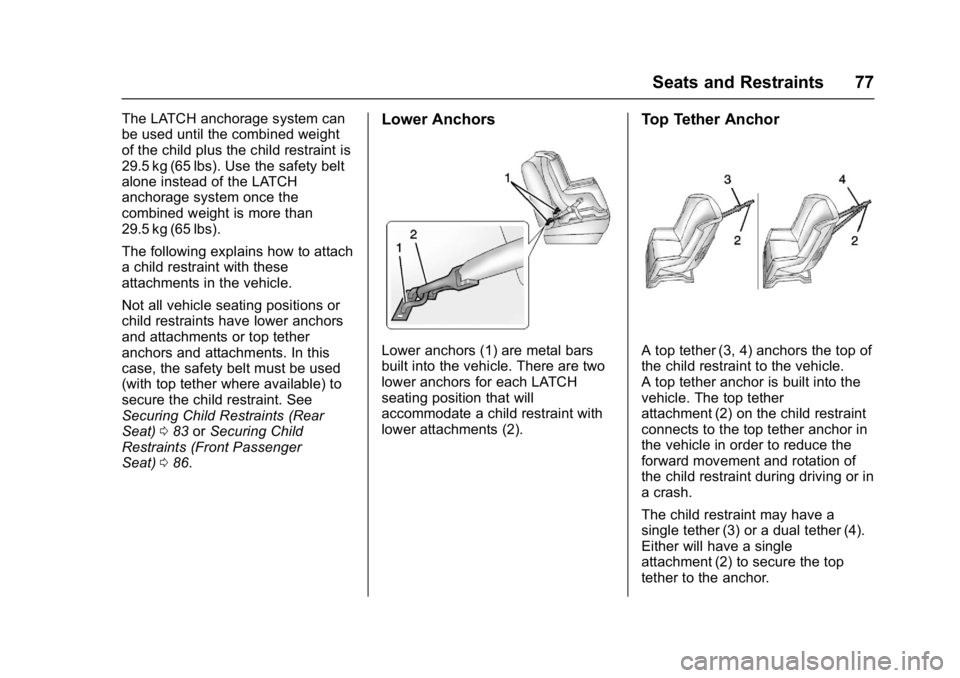 BUICK CASCADA 2016 Service Manual Buick Cascada Owner Manual (GMNA-Localizing-U.S-9186636) - 2016 - crc -
3/9/16
Seats and Restraints 77
The LATCH anchorage system can
be used until the combined weight
of the child plus the child rest