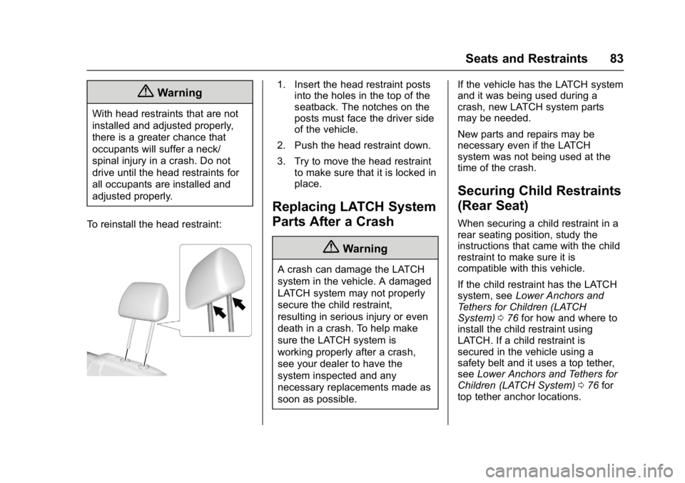 BUICK CASCADA 2016 Service Manual Buick Cascada Owner Manual (GMNA-Localizing-U.S-9186636) - 2016 - crc -
3/9/16
Seats and Restraints 83
{Warning
With head restraints that are not
installed and adjusted properly,
there is a greater ch