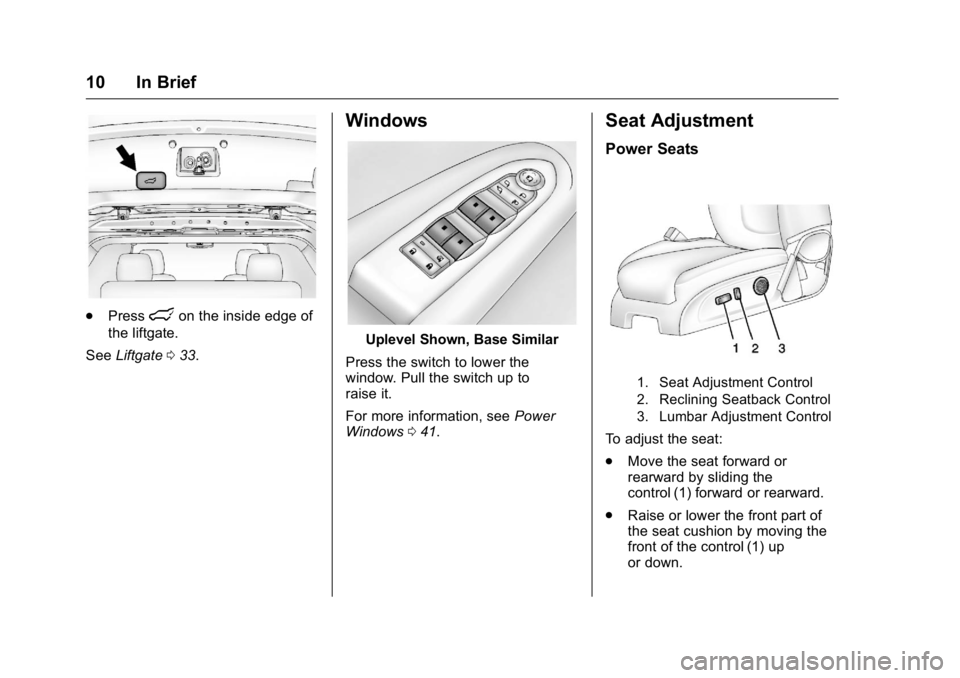 BUICK ENCLAVE 2016 User Guide Buick Enclave Owner Manual (GMNA-Localizing-U.S./Canada/Mexico-
9159225) - 2016 - crc - 7/31/15
10 In Brief
.Presslon the inside edge of
the liftgate.
See Liftgate 033.
Windows
Uplevel Shown, Base Sim