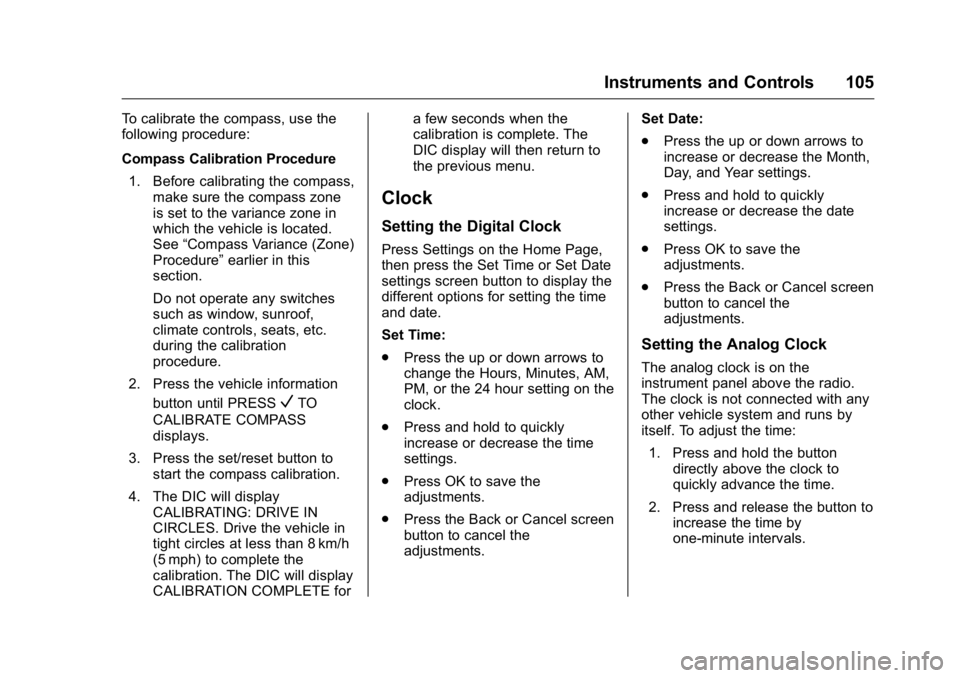 BUICK ENCLAVE 2016  Owners Manual Buick Enclave Owner Manual (GMNA-Localizing-U.S./Canada/Mexico-
9159225) - 2016 - crc - 7/31/15
Instruments and Controls 105
To calibrate the compass, use the
following procedure:
Compass Calibration 