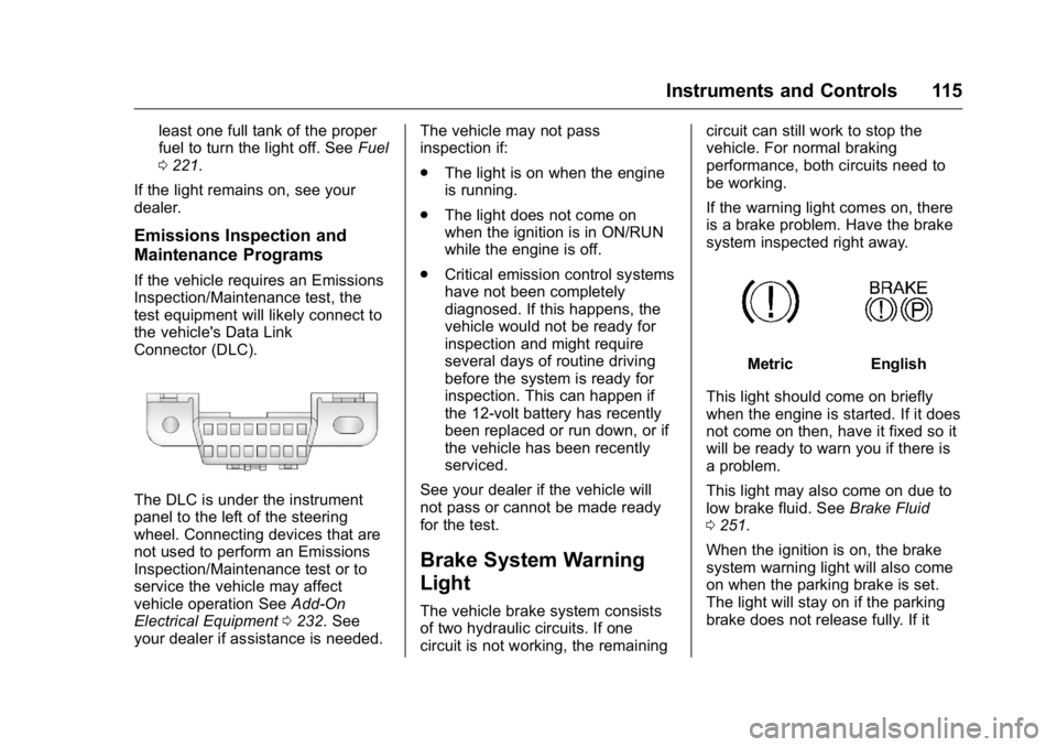 BUICK ENCLAVE 2016  Owners Manual Buick Enclave Owner Manual (GMNA-Localizing-U.S./Canada/Mexico-
9159225) - 2016 - crc - 7/31/15
Instruments and Controls 115
least one full tank of the proper
fuel to turn the light off. SeeFuel
0 221