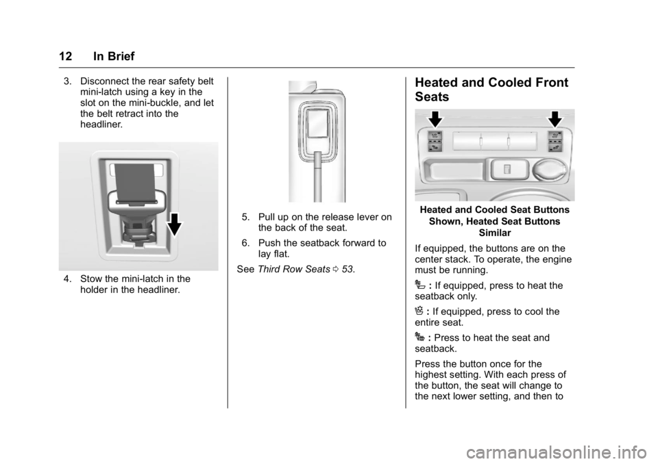 BUICK ENCLAVE 2016 User Guide Buick Enclave Owner Manual (GMNA-Localizing-U.S./Canada/Mexico-
9159225) - 2016 - crc - 7/31/15
12 In Brief
3. Disconnect the rear safety beltmini-latch using a key in the
slot on the mini-buckle, and